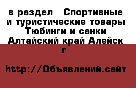  в раздел : Спортивные и туристические товары » Тюбинги и санки . Алтайский край,Алейск г.